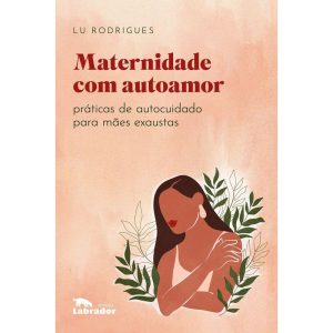 Maternidade Com Autoamor - Práticas de Autocuidado Para Mães Exaustas