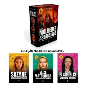 Coleção Mulheres Assassinas - Suzane - Flordelis - Elize Matsunaga